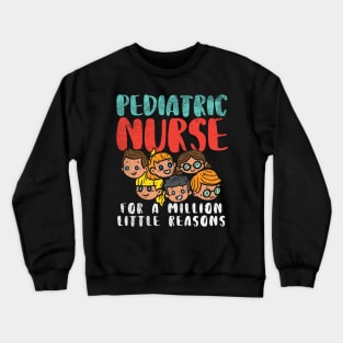 Pediatric Nurse For A Million Little Reasons Crewneck Sweatshirt